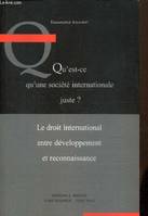 Qu'est-ce qu'une société internationale juste ? Le droit international entre développement et reconnaissance, le droit international entre développement et reconnaissance