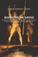 Histoire de Satan, Sa chute, son culte, ses manifestations, ses oeuvres, la guerre qu'il a faite à Dieu et aux hommes