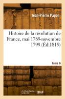 Histoire de la révolution de France, mai 1789-novembre 1799. Tome 6