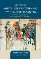 Les forces militaires arméniennes dans l'Empire byzantin - luttes et alliances sous Justinien et Maurice, luttes et alliances sous Justinien et Maurice