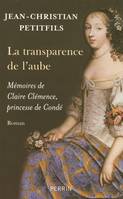 La transparence de l'aube mémoires de Claire Clémence, princesse de Condé, mémoires de Claire Clémence, princesse de Condé