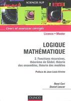 Logique mathématique - Tome 2 - Fonctions récursives, théorème de Gödel, théorie des ensembles, Volume 2, Fonctions récursives, théorème de Gödel, théorie des ensembles, théorie des modèles : cours et exercices corrigés