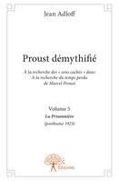 5, Proust démythifié, Volume 5, À la recherche des « sens cachés » dans À la recherche du temps perdu de Marcel Proust, La Prisonnière (posthume 1923)