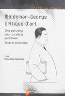 Waldemar-George, critique d'art, Cinq portraits pour un siècle paradoxale. Essai et anthologie.