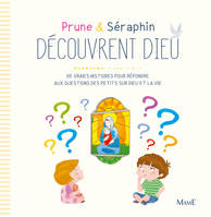 Prune et Séraphin découvrent Dieu, De vraies histoires pour répondre aux questions des petits sur Dieu et la vie