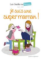 3, Les Guides au féminin - Tome 03, Je suis une super maman !