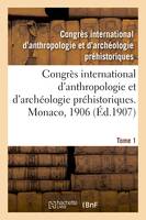 Congrès international d'anthropologie et d'archéologie préhistoriques, compte rendu, 13e session, Monaco, 1906. Tome 1