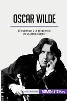 Oscar Wilde, El esplendor y la decadencia de un dandi escritor