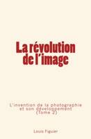 La révolution de l'image: L'invention de la photographie et son développement (Tome 2)