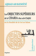 Les objectifs supérieurs de la charia chez ach-Châṯibî, Ou la finalité de la loi en islam