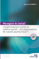 L'ETABLISSEMENT SOCIAL ET MEDICO-SOCIAL : UNE ORGA