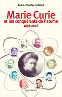 Marie Curie, et les conquérants de l'atome (1896-2006)