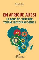 En Afrique aussi, la roue de l'histoire tourne inexorablement !