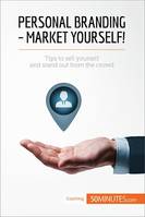 Personal Branding - Market Yourself!, Tips to sell yourself and stand out from the crowd