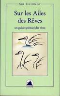 Sur les ailes des reves. un guide spirituel du monde des rêves, le guide spirituel du monde des rêves