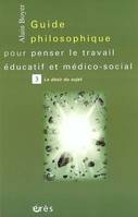 Guide philosophique pour penser le travail éducatif et médico-social, Tome 3, Le désir du sujet, Guide philosophique pour penser le travail éducatif T3