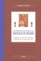 Hindouisme, origines, croyances, rituels, textes sacrés, lieux du sacré