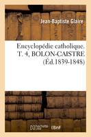 Encyclopédie catholique. T. 4, BOLON-CAISTRE (Éd.1839-1848)