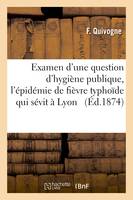 Examen d'une question d'hygiène publique à propos de l'épidémie de fièvre typhoïde qui sévit à Lyon