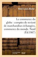 Le commerce du globe : comptes de revient de marchandises échangées entre les principales, places de commerce du monde. Zone de l'Amérique du Nord et du golfe de Mexique. New-York