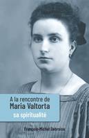 À la rencontre de Maria Valtorta - Tome III, Sa spiritualité