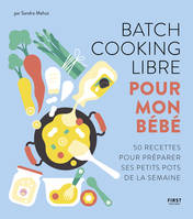 Batch cooking libre pour mon bébé - 50 recettes pour composer soi-même sa semaine à l'avance.