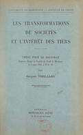 Les transformations de sociétés et l'intérêt des tiers, Thèse pour le Doctorat, soutenue devant la Faculté de droit de Bordeaux, le 6 mars 1951, à 15 h 30
