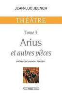 Théâtre / Jean-Luc Jeener., 3, Arius et autres pièces - Théâtre, tome 3