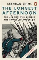 Longest Afternoon: The 400 Men Who Decided The Battle Of Waterloo, The