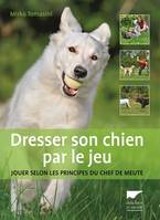 Dresser son chien par le jeu, jouer selon les principes du chef de meute