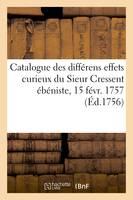 Catalogue des différens effets curieux du Sieur Cressent ébéniste des palais, de feu S. A. R. monseigneur le Duc d'Orléans. Vente 15 févr. 1757
