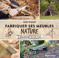 Fabriquer ses meubles nature, 15 réalisations en pas à pas