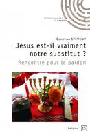 JESUS EST-IL VRAIMENT NOTRE SUBSTITUT ? RENCONTRE POUR LE PARDON