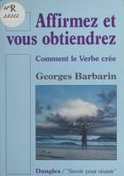 Affirmez et vous obtiendrez, comment le verbe crée