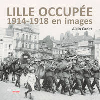 LILLE OCCUPÉE 1914-1918 en images