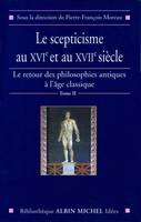 Le Scepticisme au XVIe et au XVIIe siècle, Le Retour des philosophies antiques à l'âge classique - tome 2 Sous la direction de Pierre-François Moreau