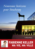 Nouveaux horizons pour Strasbourg-Fabienne Keller, ma vie, ma ville