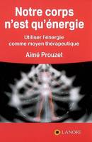 Notre corps n'est qu'énergie, Utiliser l'énergie comme moyen thérapeutique