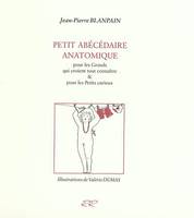 Petit abécédaire anatomique, pour les grands qui croient tout connaître & pour les petits curieux