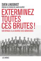 Exterminez toutes ces brutes !, Un voyage à la source des génocides