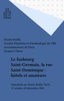 Le faubourg Saint-Germain, la rue Saint-Dominique : hôtels et amateurs, Exposition au Musée Rodin, Paris, 11 octobre-20 décembre 1984
