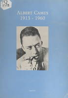 Albert Camus : 1913-1960, Exposition réalisée dans le cadre du Festival international du livre à la bibliothèque de l'université de Nice 8-14 mai 1980 et à la bibliothèque publique d'information du Centre Georges-Pompidou, 25 mars-4 mai 1981