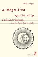 Al Magnifico Agostino Chigi, Le mécène et l’imprimerie dans la Rome du début du xvie siècle