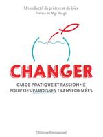 Changer, Guide pratique et passionné pour des paroisses transformées