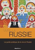 Vivre la Russie, Le guide pratique de la vie en Russie