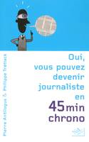 OUI, VOUS POUVEZ DEVENIR JOURNALISTE EN 45 MINUTES CHRONO