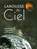 Le Larousse du ciel - Comprendre l'astronomie du 21ème siècle, comprendre l'astronomie du 21e siècle