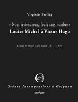 « Nous reviendrons, foule sans nombre », Louise Michel à Victor Hugo; lettres de prison et du bagne (1871-1879)