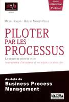 Piloter par les processus - 2e éd., la meilleure méthode pour transformer l'entreprise et accroître les résultats au-delà du business process management