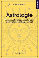 Astrologie - Le manuel indispensable pour décrypter son thème astral, Le manuel indispensable pour décrypter son thème astral